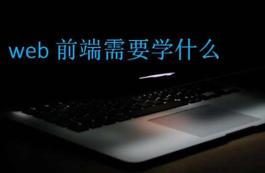 web前端需要學(xué)什么