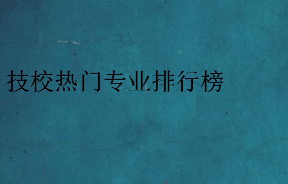 技校熱門專業(yè)排行榜