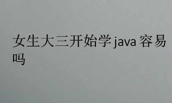 女生大三開始學java容易嗎