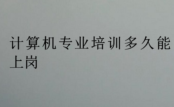 計算機專業培訓多久能上崗