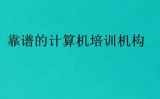 靠譜的計算機(jī)培訓(xùn)機(jī)構(gòu)