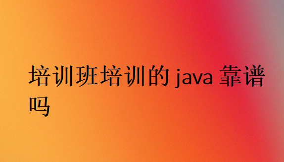 培訓(xùn)班培訓(xùn)的java靠譜嗎