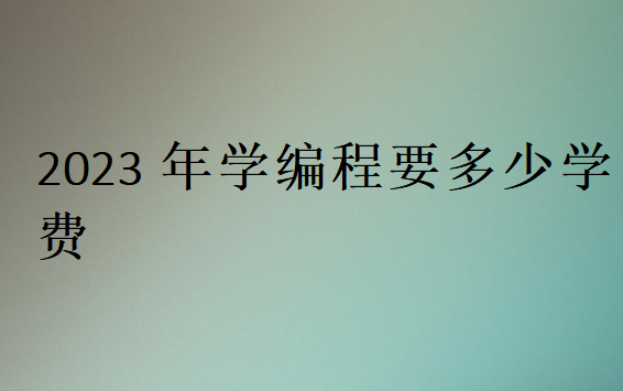 2023年學編程要多少學費