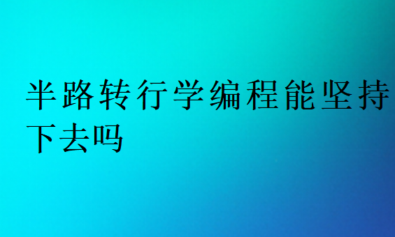 ?半路轉行學編程能堅持下去嗎