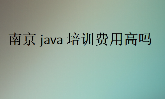 南京java培訓(xùn)費(fèi)用高嗎