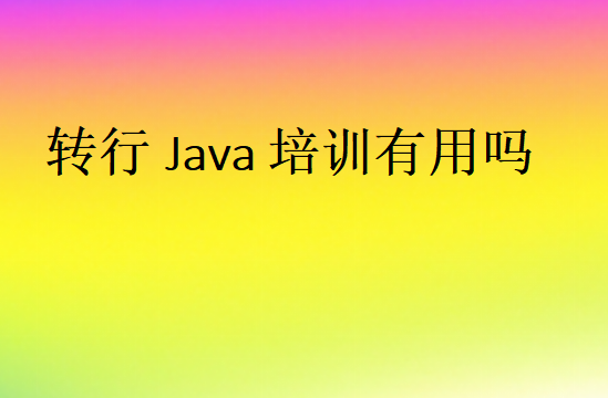 轉(zhuǎn)行Java培訓(xùn)有用嗎