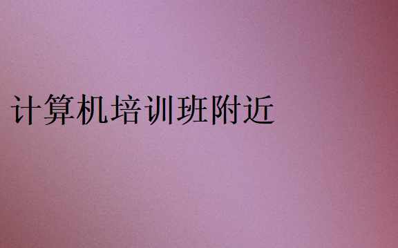 計(jì)算機(jī)培訓(xùn)班附近