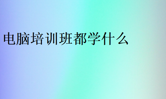 電腦培訓班都學什么