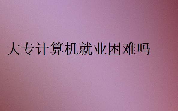 大專計算機就業困難嗎